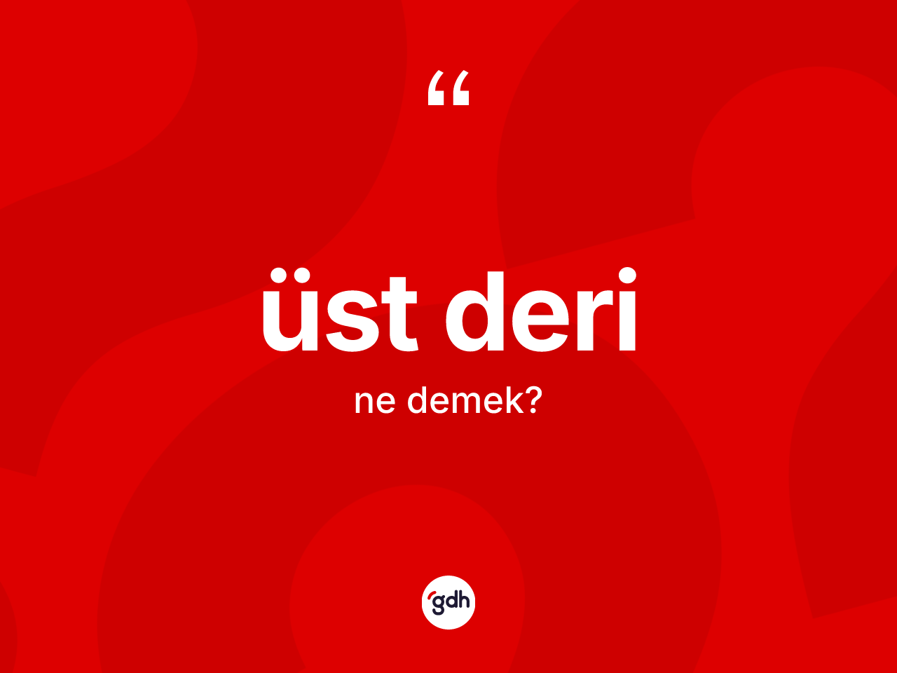 Üst deri kelimesi nedir? Üst deri kelimesinin TDK anlamı nedir?