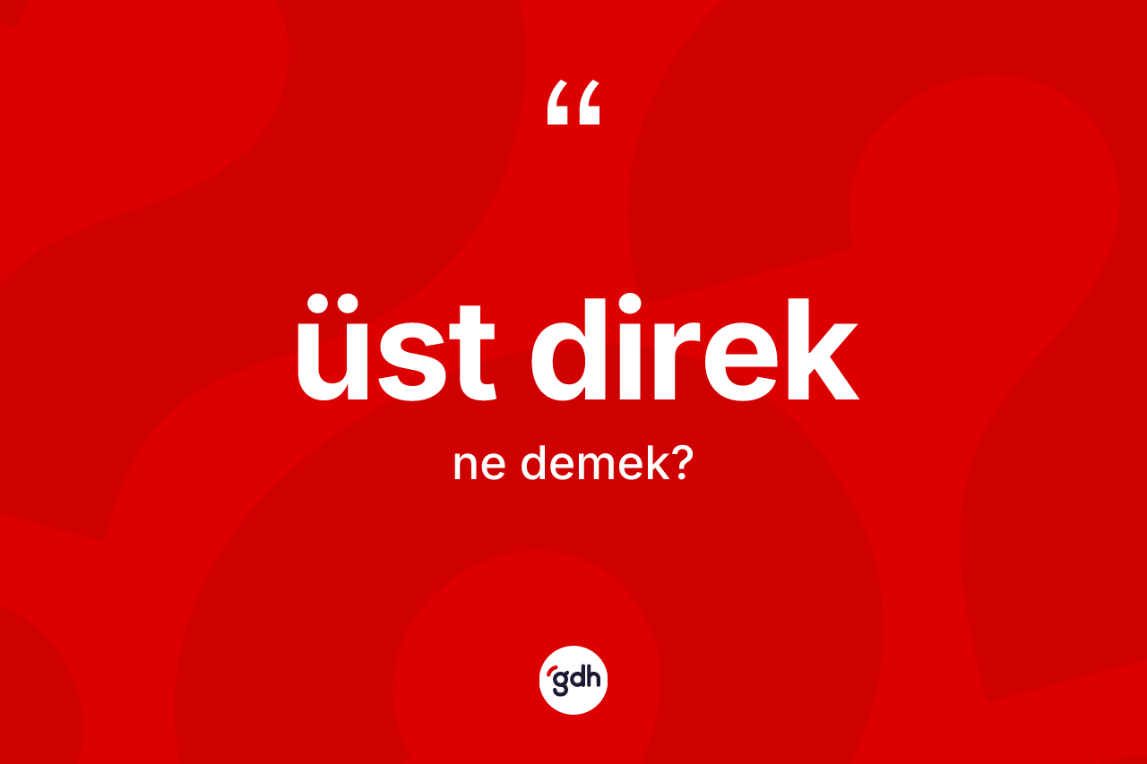 Üst direk kelimesi nedir? Üst direğin halk arasındaki kullanımı nasıldır?