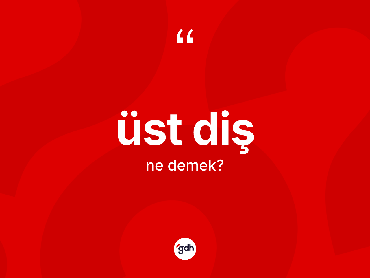 Üst diş kelimesinin sözlükteki tanımı nedir? Üst diş kelimesinin TDK'ya göre açıklaması nedir?