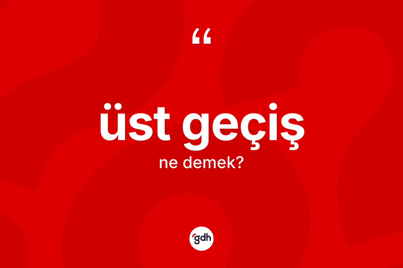 Üst geçiş kelimesinin tanımı nedir? Üst geçişin TDK'ya göre anlamı nedir?