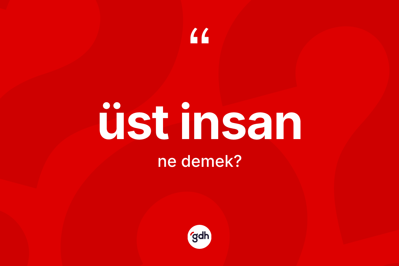 Üst insan ne demek? Üst insanın TDK'ya göre anlamı nedir?