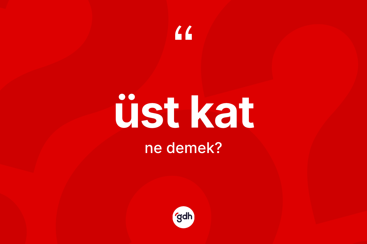 Üst kat nedir? Üst katın sözlükteki anlamı nedir?