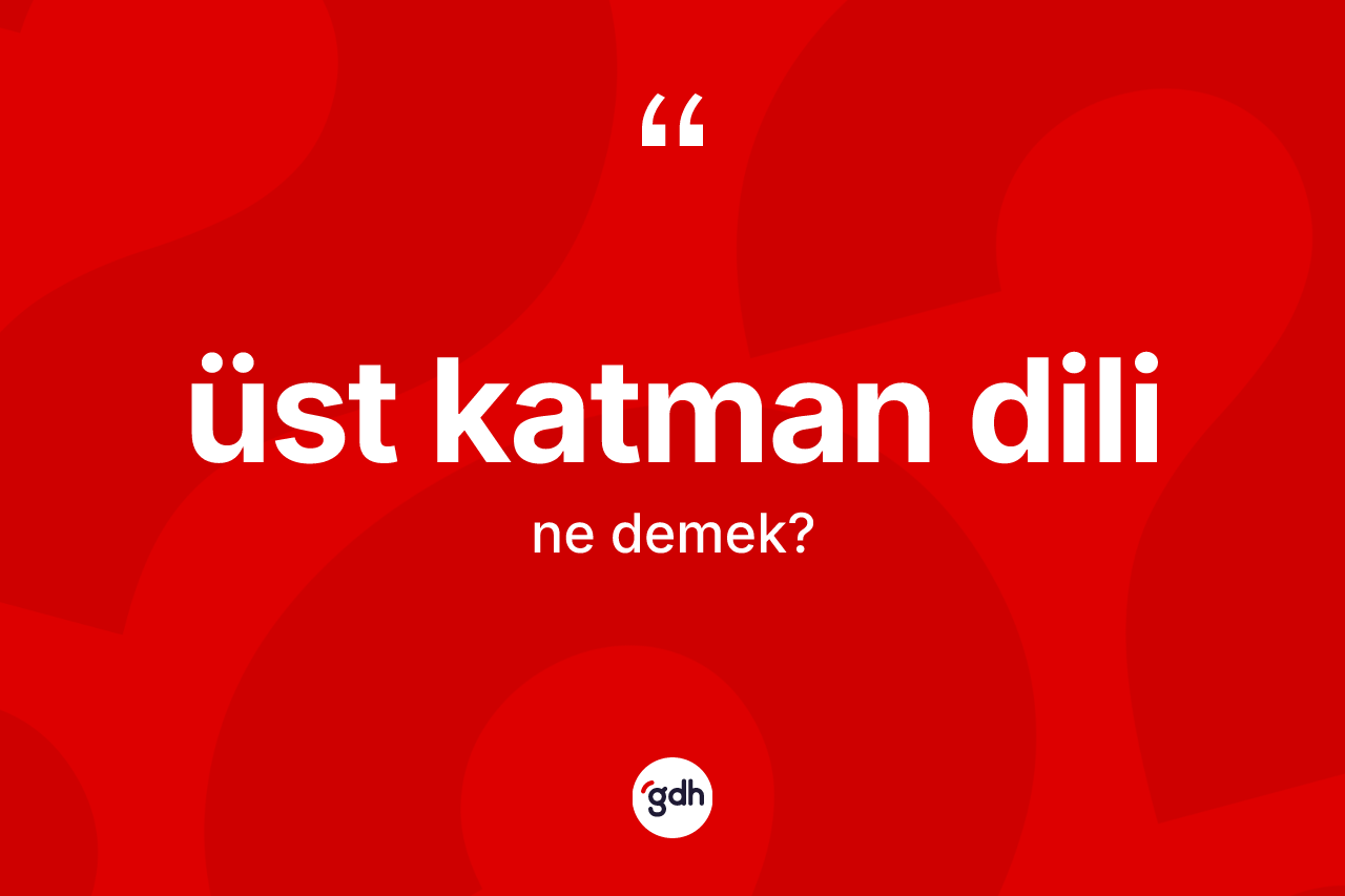 Üst katman dili kelimesinin anlamı nedir? Üst katman dili kelimesinin TDK anlamı nedir?