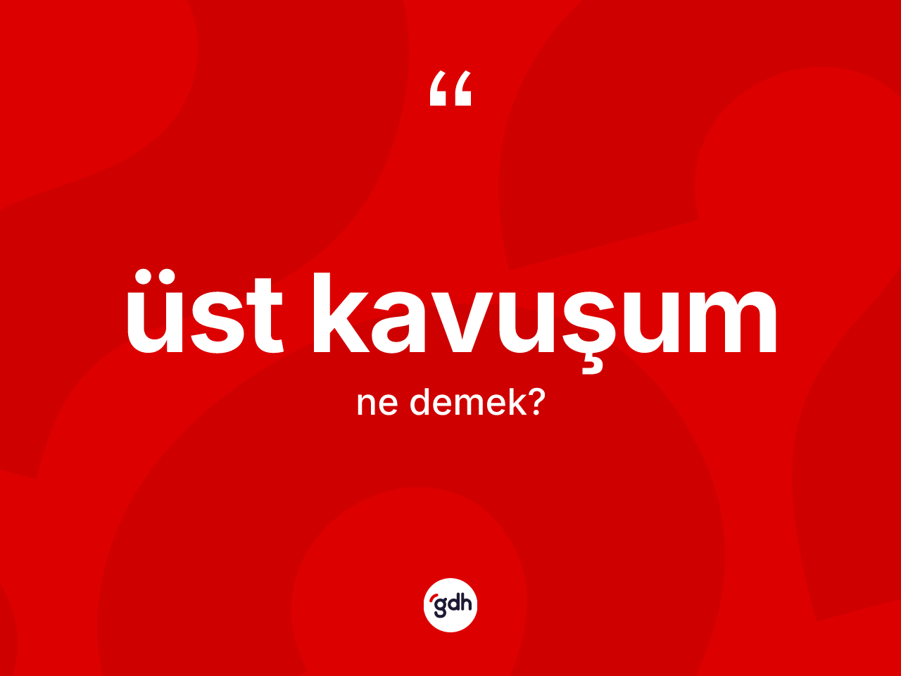 Üst kavuşum kelimesinin sözlükteki tanımı nedir? Üst kavuşumun TDK'ya göre anlamı nedir?
