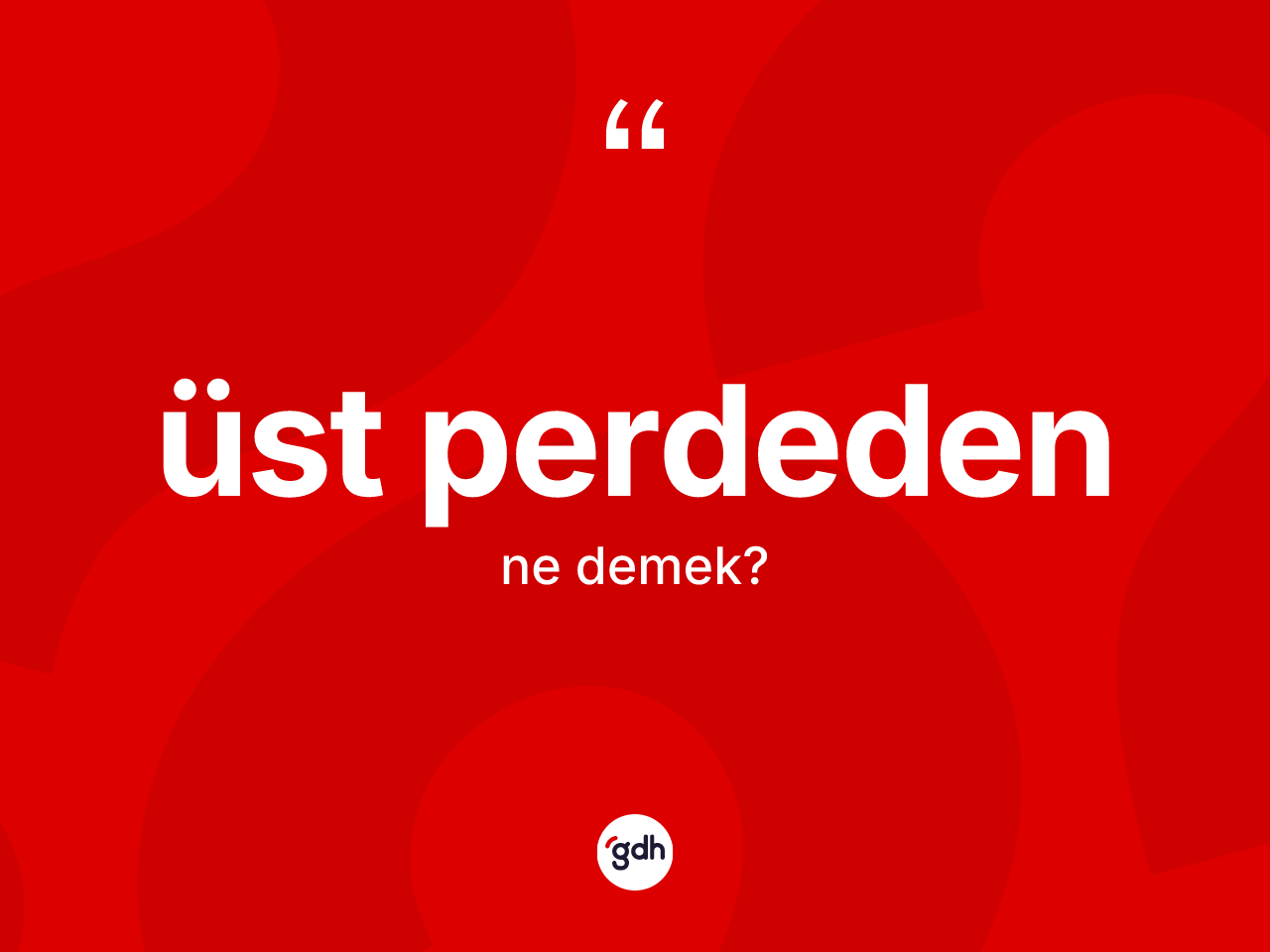 Üst perdeden kelimesinin tanımı nedir? Üst perdeden kelimesinin kaç farklı anlamı var?