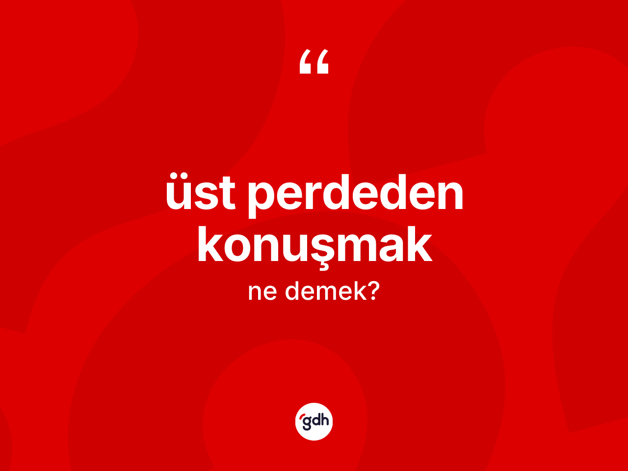 Üst perdeden konuşmak ifadesinin tanımı nedir? Üst perdeden konuşmak ifadesinin TDK anlamı nedir?