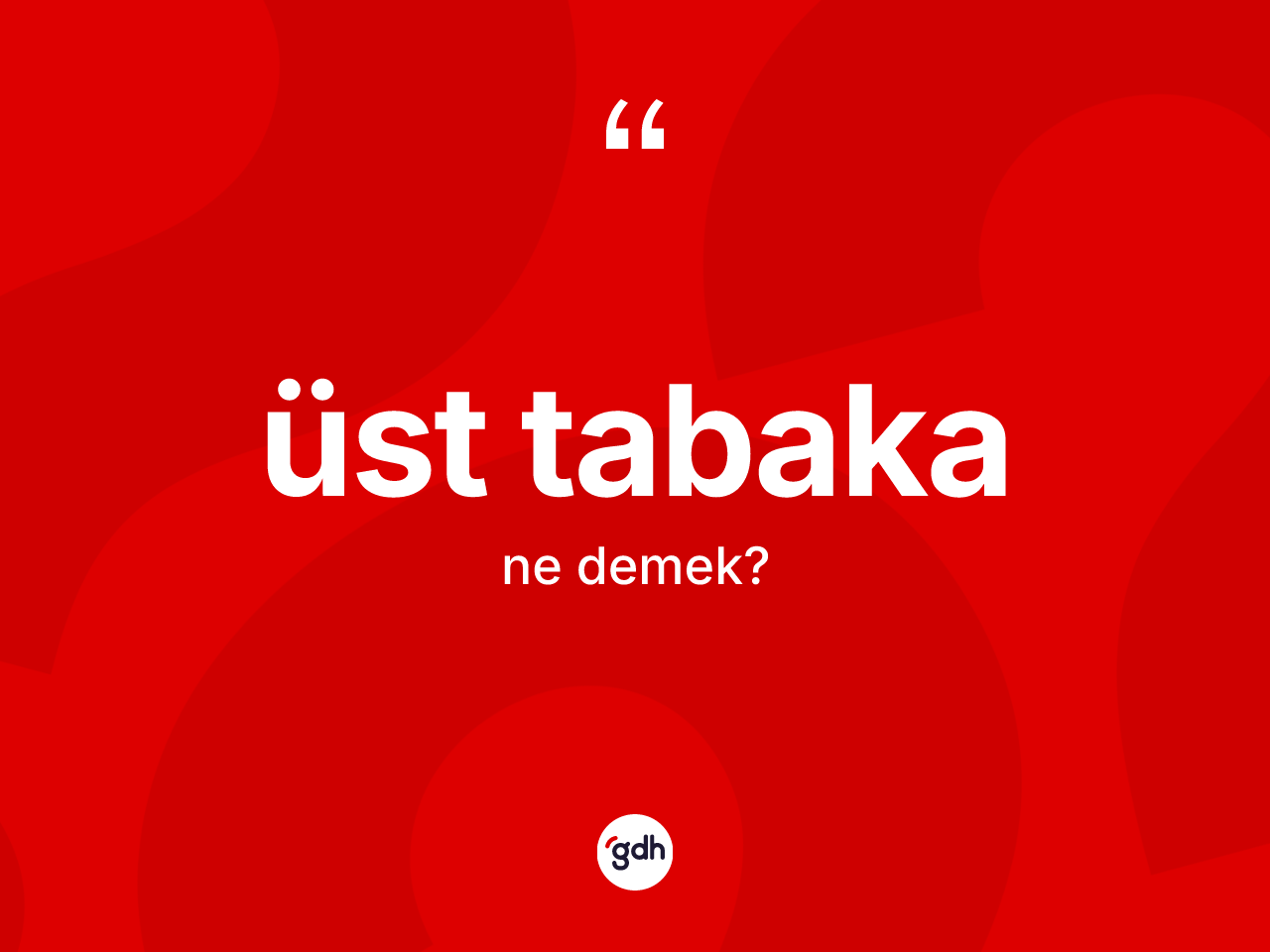 Üst tabaka kelimesinin sözlükteki tanımı nedir? Üst tabakanın TDK'ya göre anlamı nedir?