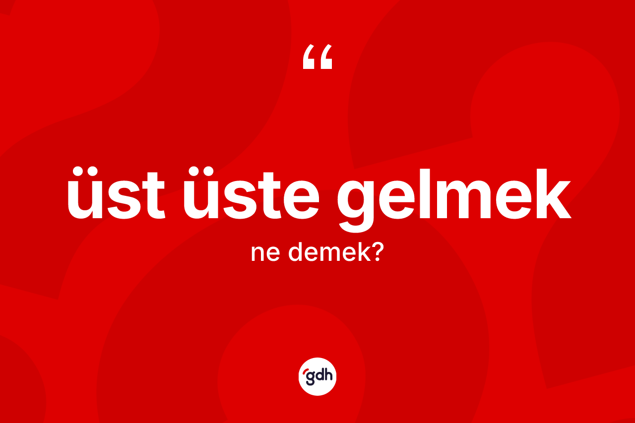 Üst üste gelmek ifadesinin tanımı nedir? Üst üste gelmek ifadesinin özellikleri nelerdir?