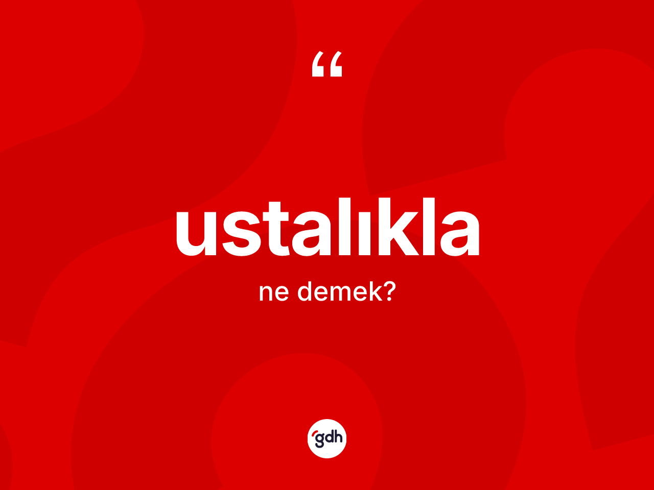 Ustalıkla nedir? Ustalıklanın TDK'ya göre anlamı nedir?