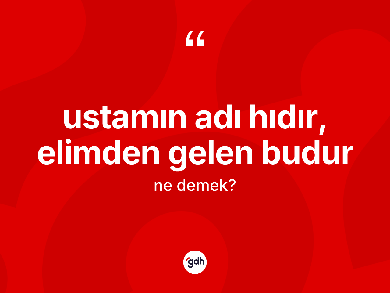 Ustamın adı Hıdır, elimden gelen budur sözü nedir? Ustamın adı Hıdır, elimden gelen budur ifadesinin özellikleri nelerdir?