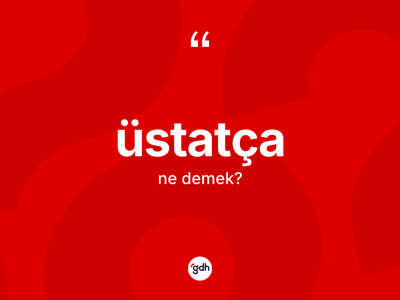 Üstatça kelimesi nedir? Üstatçanın TDK'ya göre anlamı nedir?