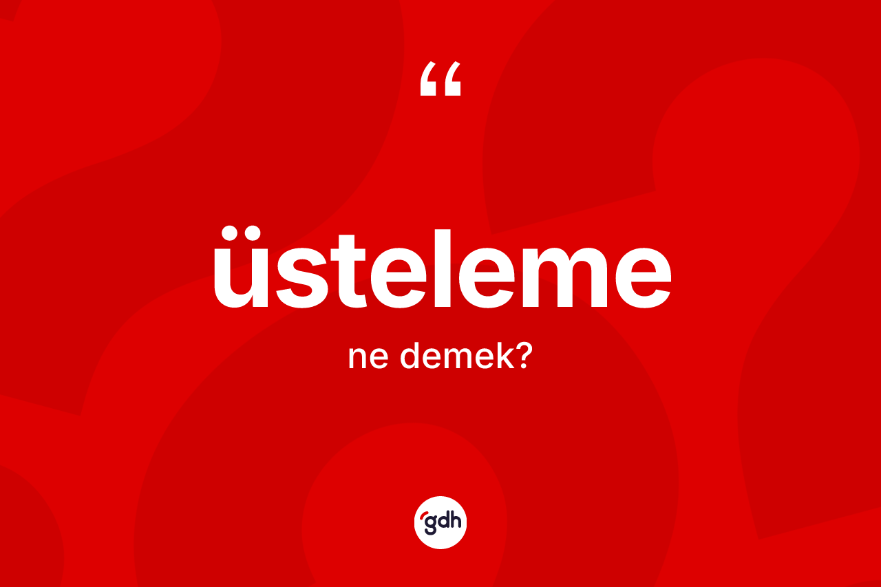 Üsteleme kelimesinin anlamı nedir? Üstelemenin kısaca tanımı nedir?
