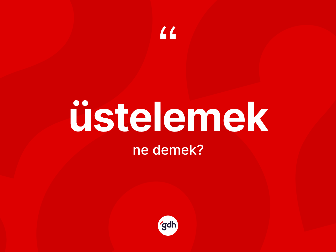 Üstelemek kelimesinin sözlükteki tanımı nedir? Üstelemek kelimesinin özellikleri nelerdir?