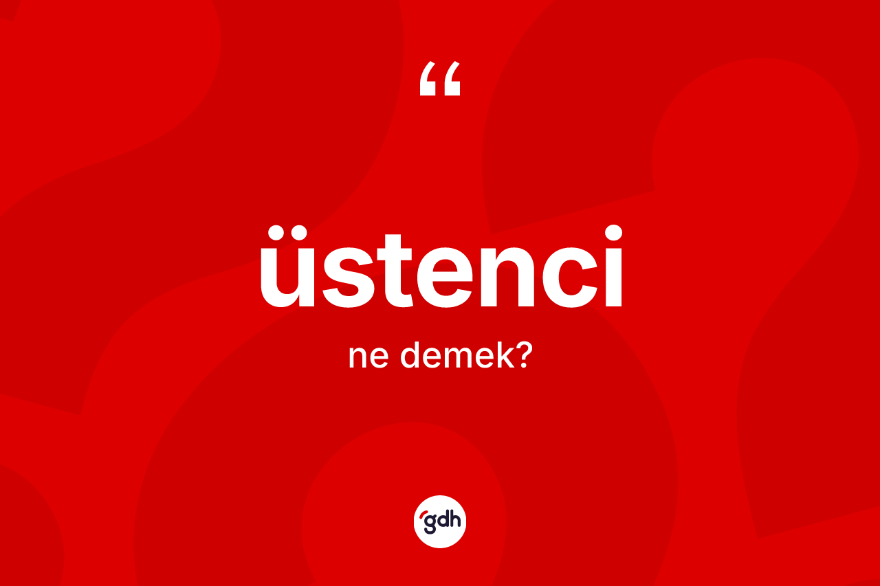 Üstenci nedir? Üstenci kelimesinin özellikleri nelerdir?