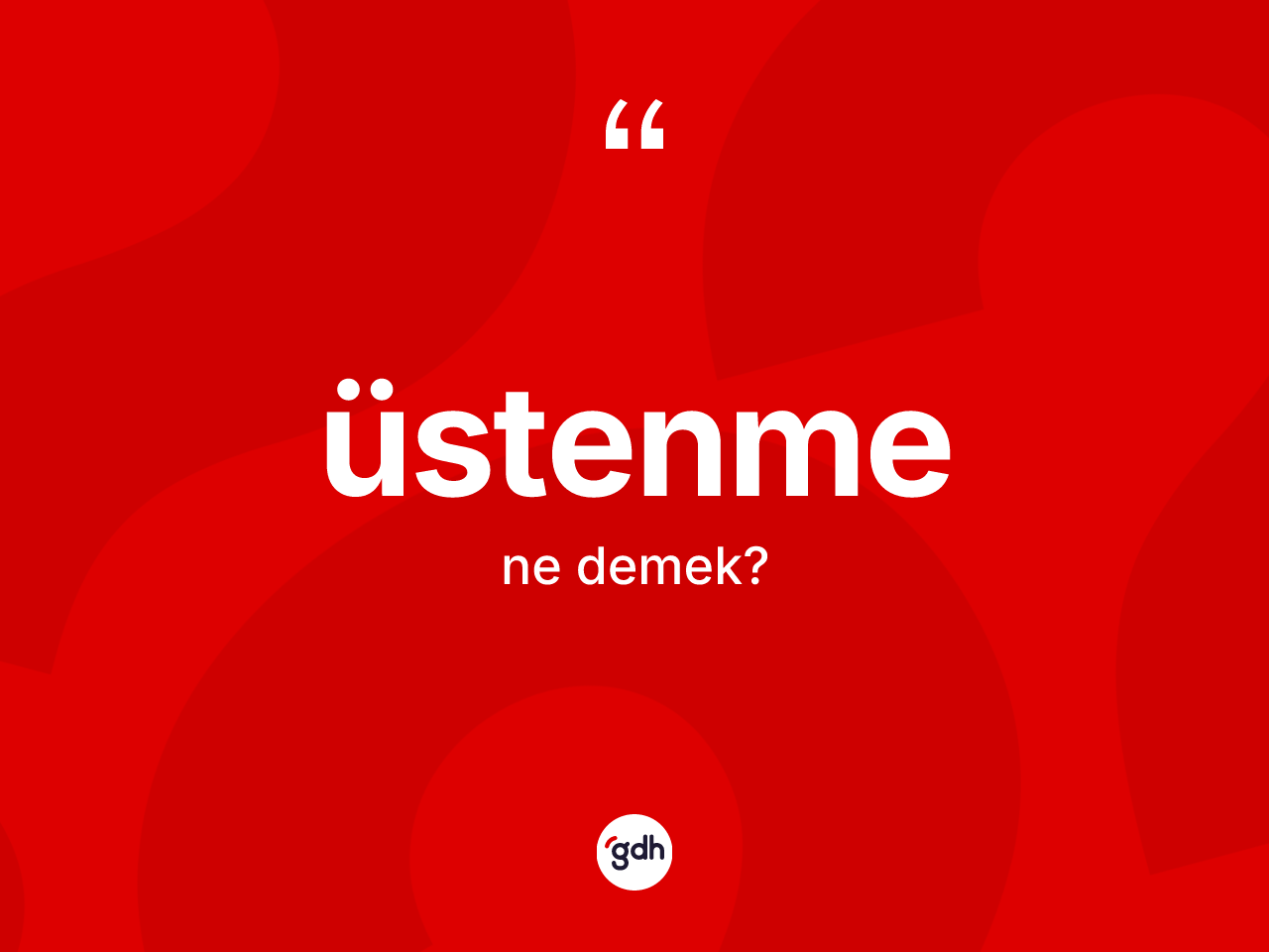 Üstenme kelimesi ne demek? Üstenmenin kısaca tanımı nedir?