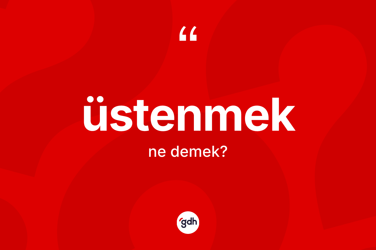 Üstenmek ne anlama gelir? Üstenmeğin halk arasındaki kullanımı nasıldır?