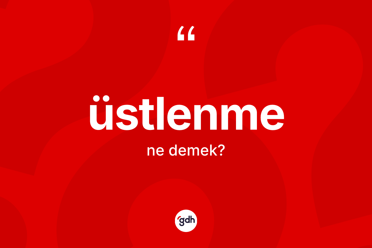Üstlenme kelimesinin tanımı nedir? Üstlenmenin sözlükteki anlamı nedir?