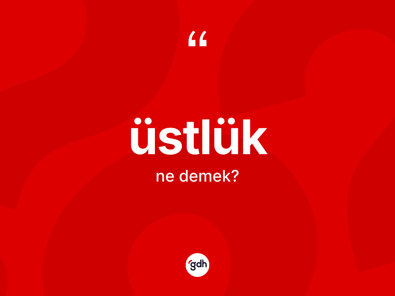 Üstlük ne demek? Üstlüğün TDK'ya göre anlamı nedir?
