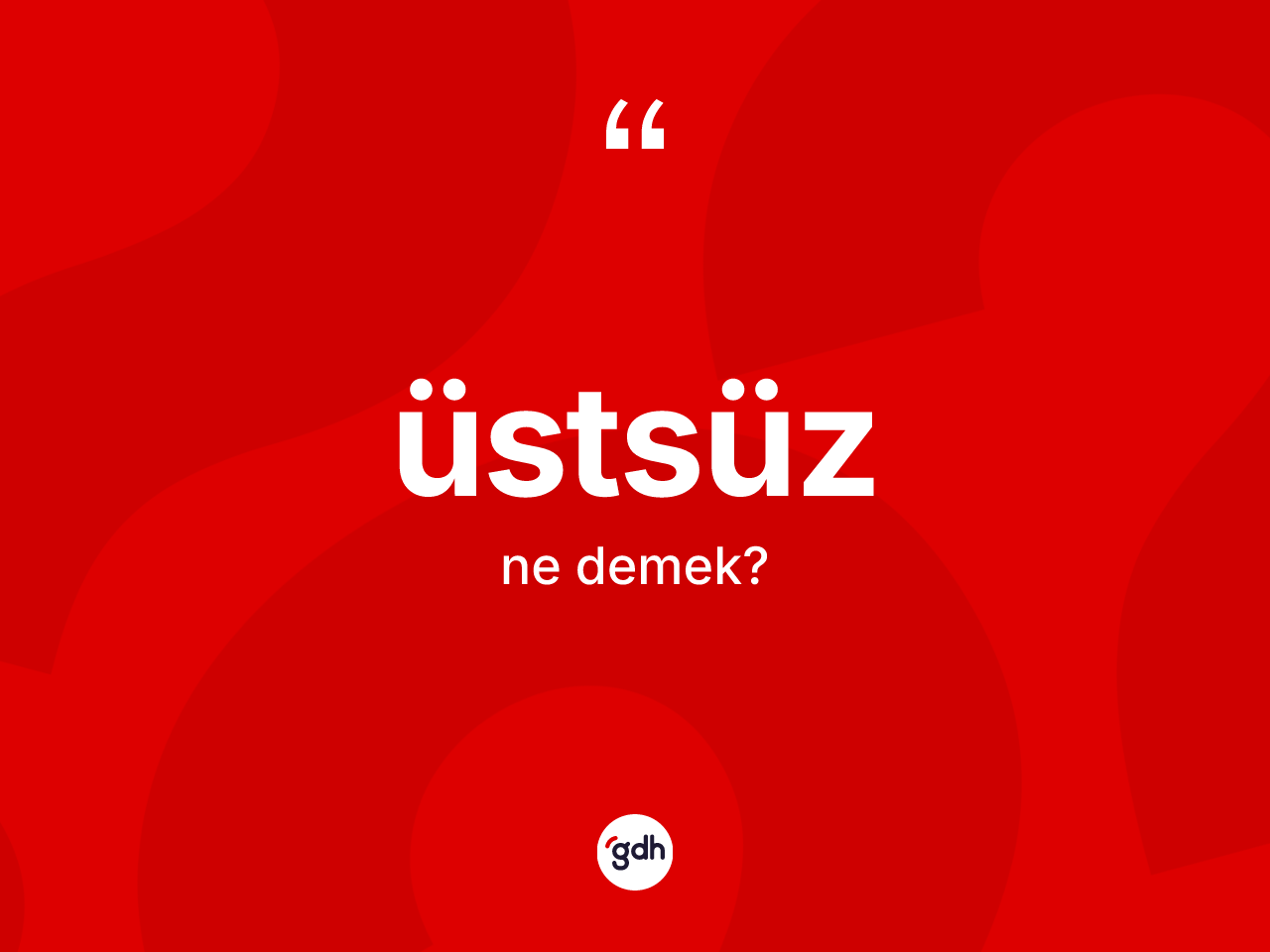 Üstsüz kelimesinin anlamı nedir? Üstsüzün TDK'ya göre anlamı nedir?
