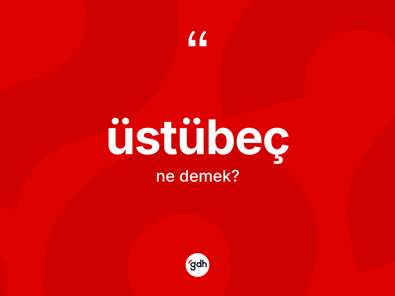 Üstübeç kelimesi ne anlama gelir? Üstübecin kısaca tanımı nedir?