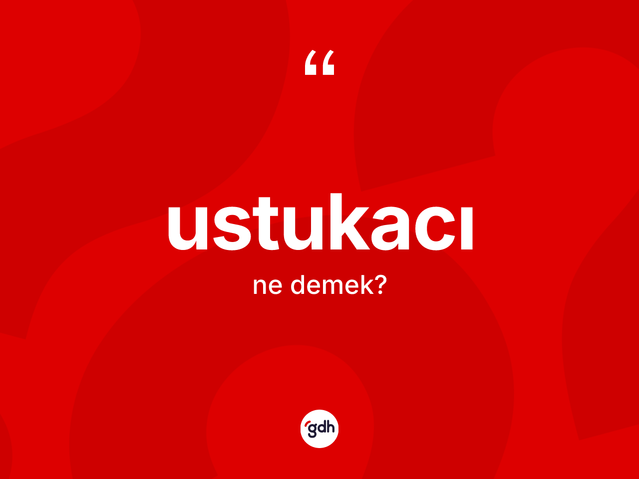 Ustukacı kelimesi ne demek? Ustukacının TDK'ya göre anlamı nedir?