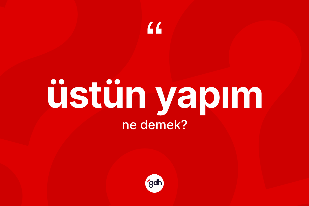 Üstün yapım ne anlama gelir? Üstün yapımın TDK'ya göre anlamı nedir?