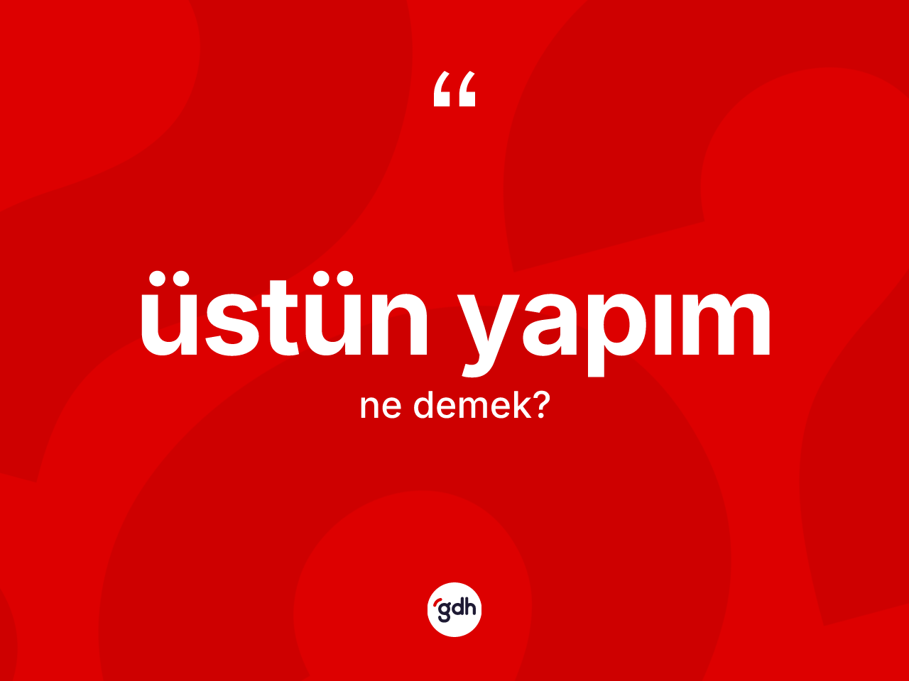 Üstün yapım ne anlama gelir? Üstün yapımın TDK'ya göre anlamı nedir?