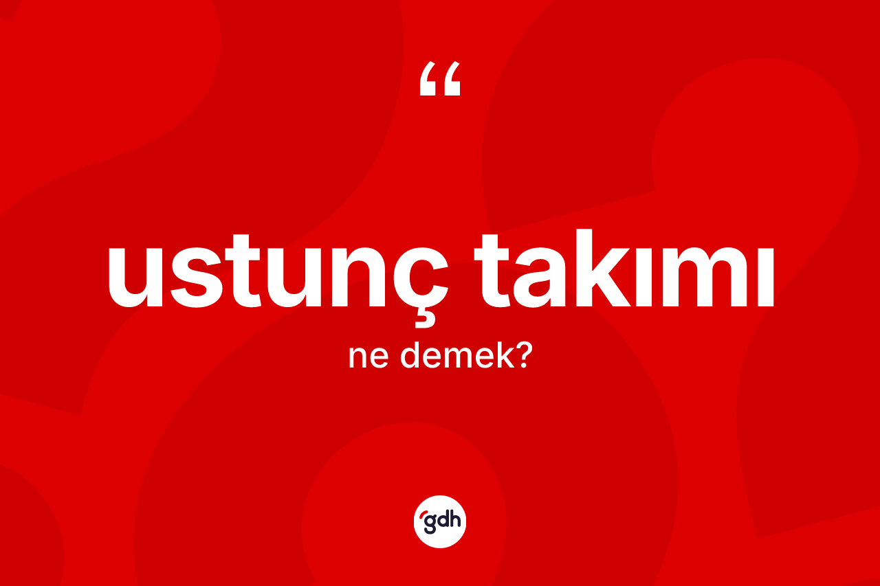 Ustunç takımı kelimesinin sözlükteki tanımı nedir? Ustunç takımının TDK'ya göre anlamı nedir?