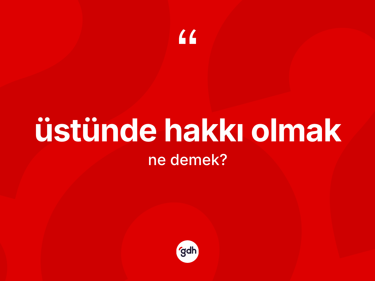 Üstünde hakkı olmak ifadesinin anlamı nedir? Üstünde hakkı olmak ifadesinin özellikleri nelerdir?