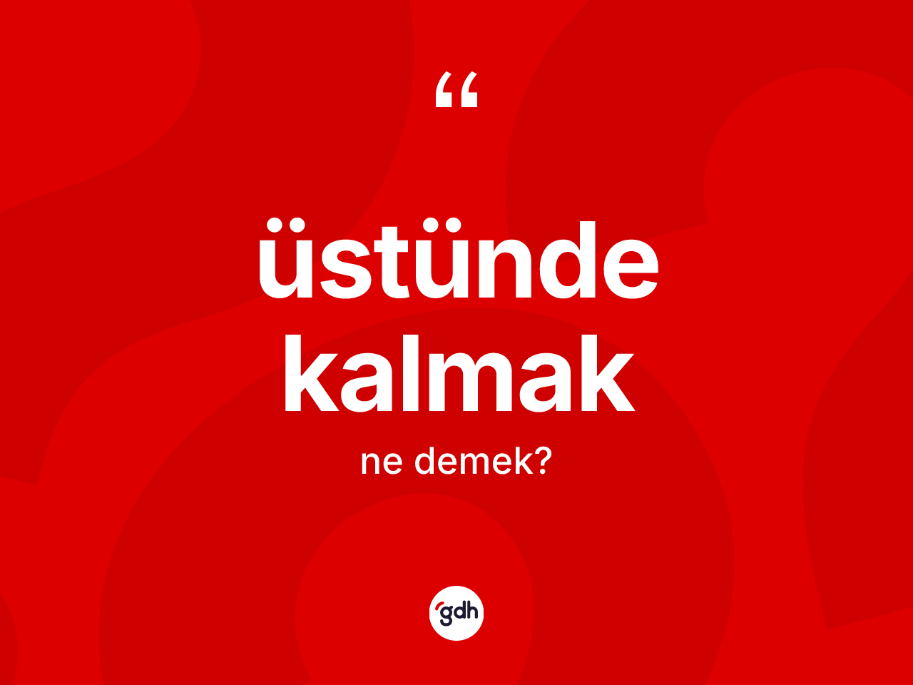 Üstünde kalmak ifadesinin kısaca tanımı nedir? Üstünde kalmak sözünün TDK anlamı nedir?