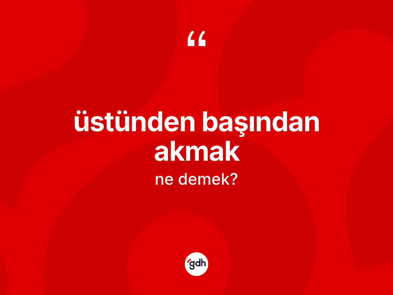 Üstünden başından akmak ifadesinin anlamı nedir? Üstünden başından akmak ifadesinin sözlük anlamı nedir?