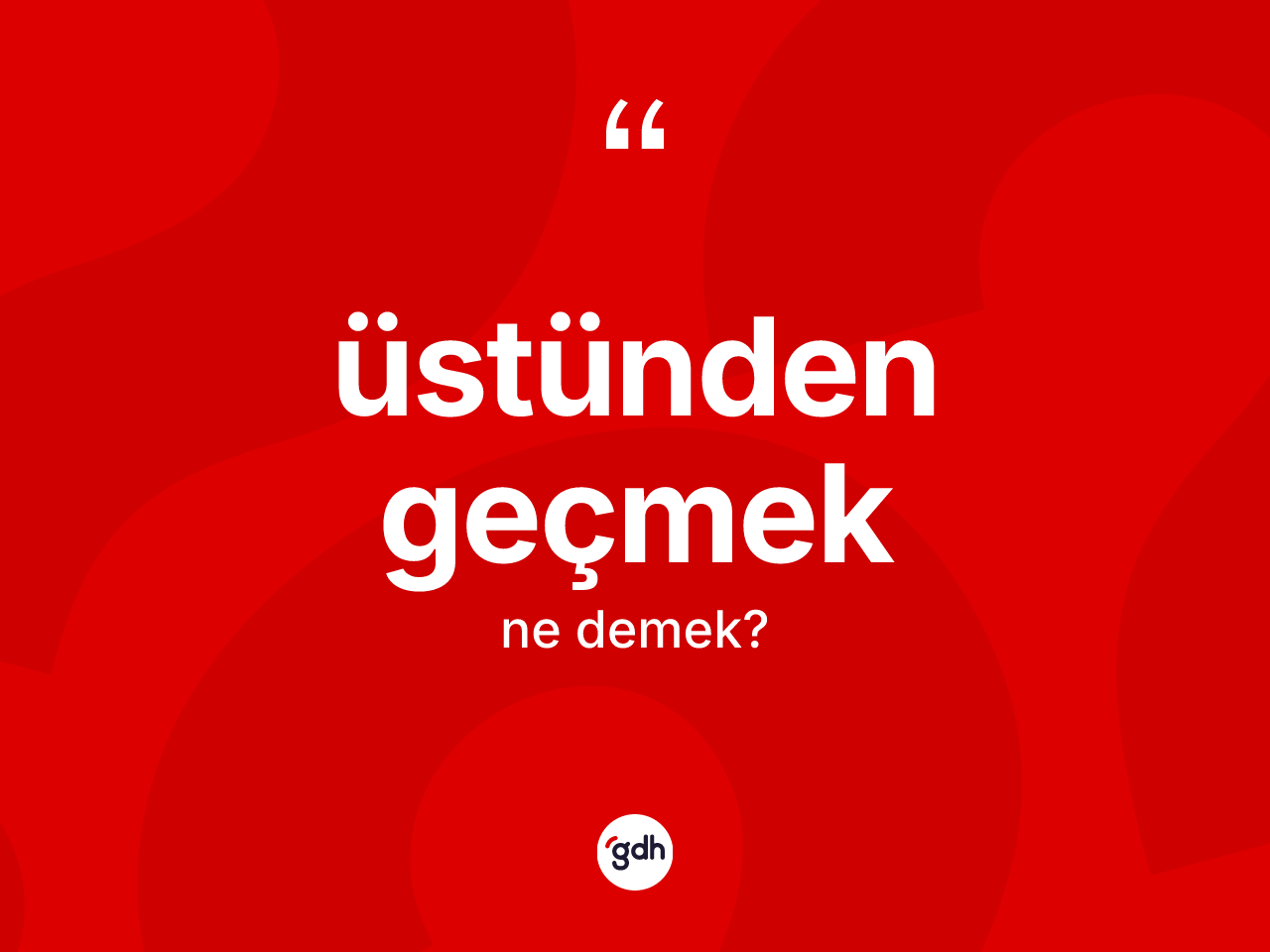 Üstünden geçmek ifadesinin sözlükteki anlamı nedir? Üstünden geçmek ifadesinin TDK'ya göre açıklaması nedir?