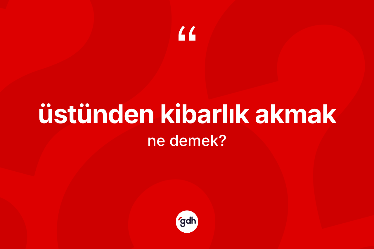 Üstünden kibarlık akmak ifadesinin tanımı nedir? Üstünden kibarlık akmak ifadesi nerede kullanılır?
