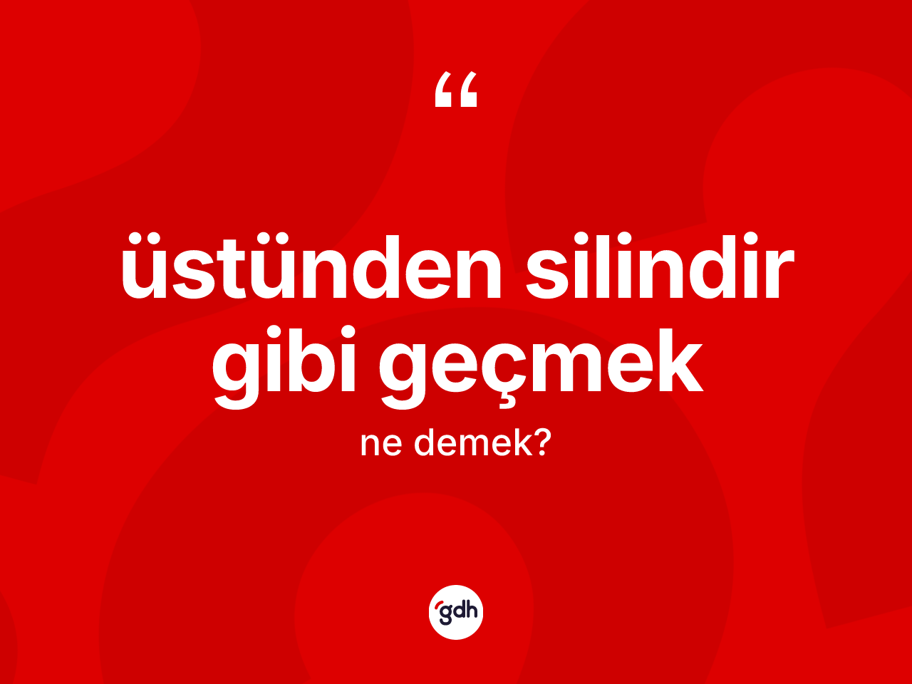 Üstünden silindir gibi geçmek ifadesinin tanımı nedir? Üstünden silindir gibi geçmek ifadesinin özellikleri nelerdir?