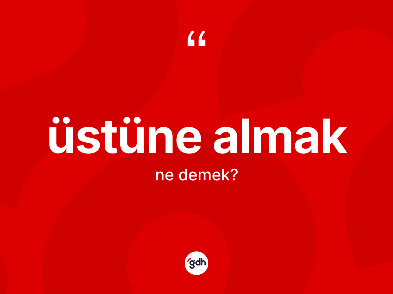 Üstüne almak sözü nedir? Üstüne almak ifadesinin kaç farklı anlamı var?