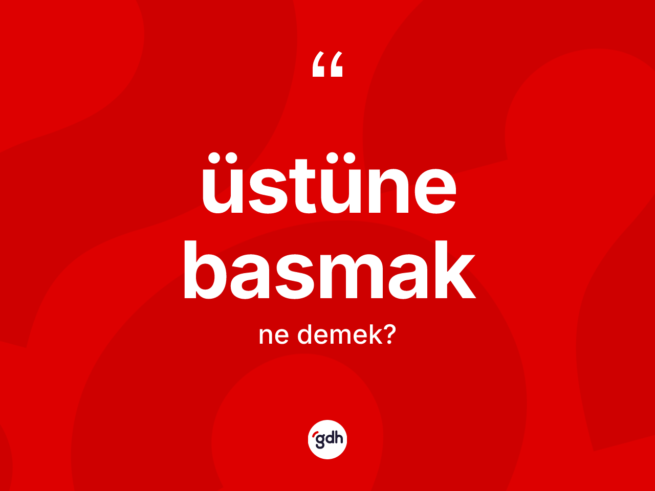 Üstüne basmak ifadesinin kısaca anlamı nedir? Üstüne basmak sözünün TDK açıklaması nedir?