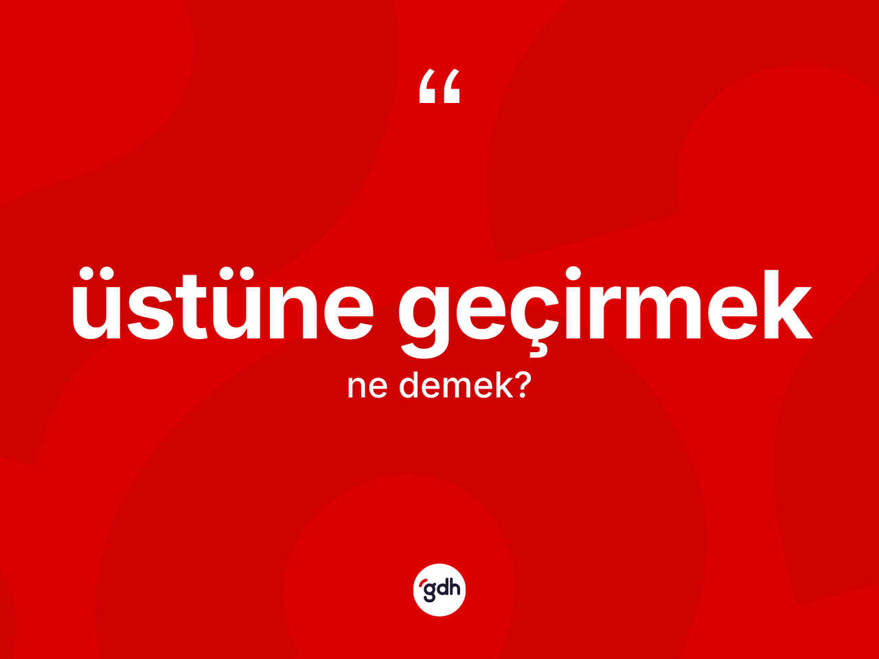 Üstüne geçirmek sözü neyi anlatır? Üstüne geçirmek ifadesi hangi durumlarda kullanılır?