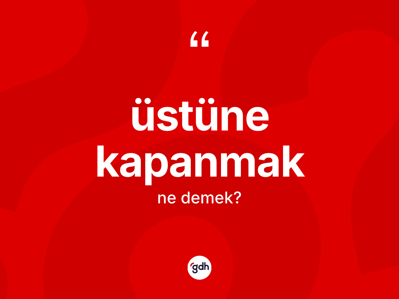 Üstüne kapanmak nedir? Üstüne kapanmak ifadesi nerede kullanılır?