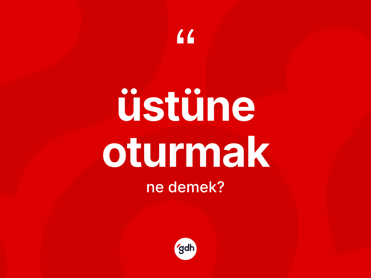 Üstüne oturmak ifadesi neyi anlatır? Üstüne oturmak sözünün TDK tanımı nedir?