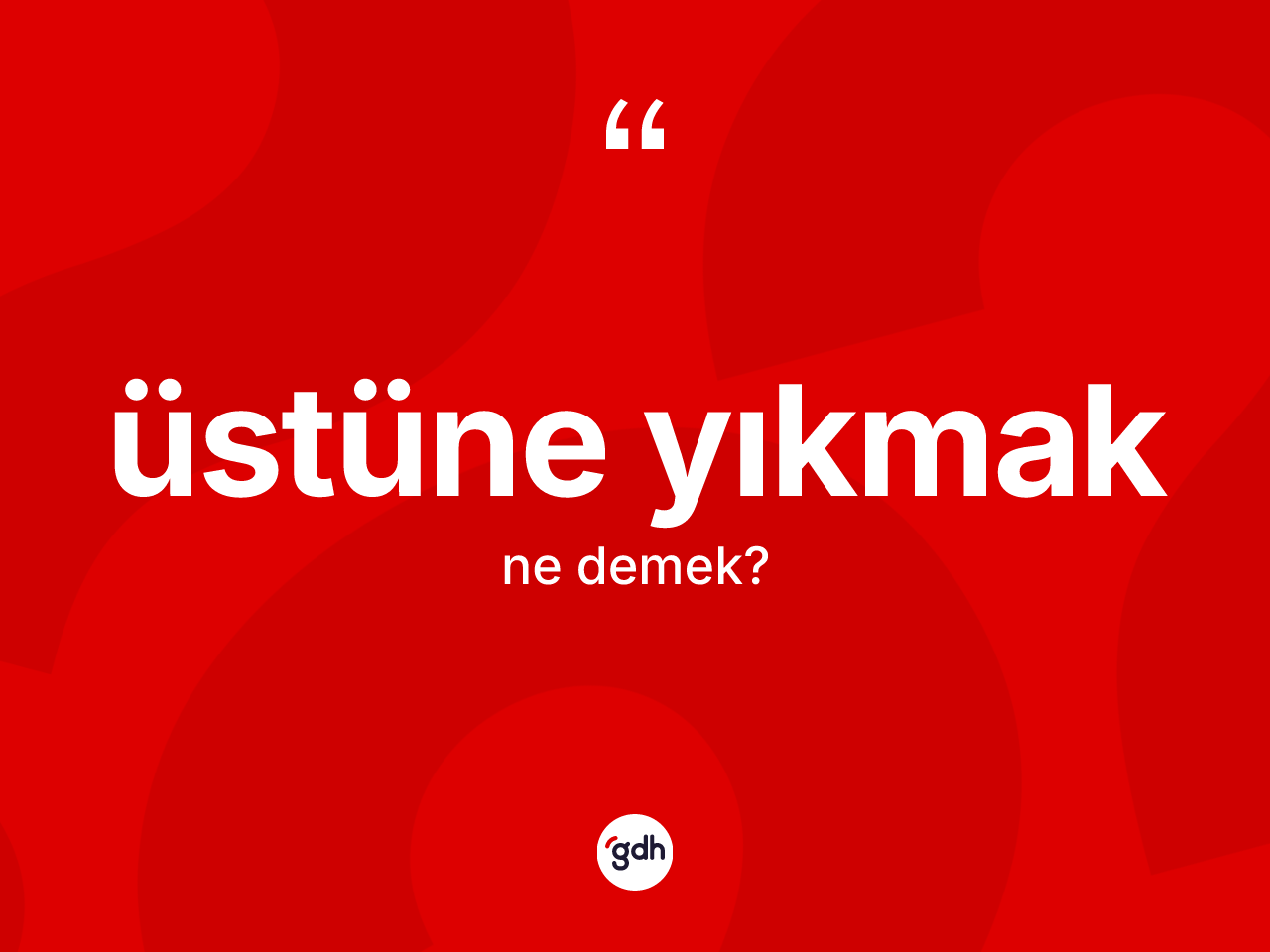 Üstüne yıkmak ifadesinin anlamı nedir? Üstüne yıkmak ifadesinin TDK anlamı nedir?