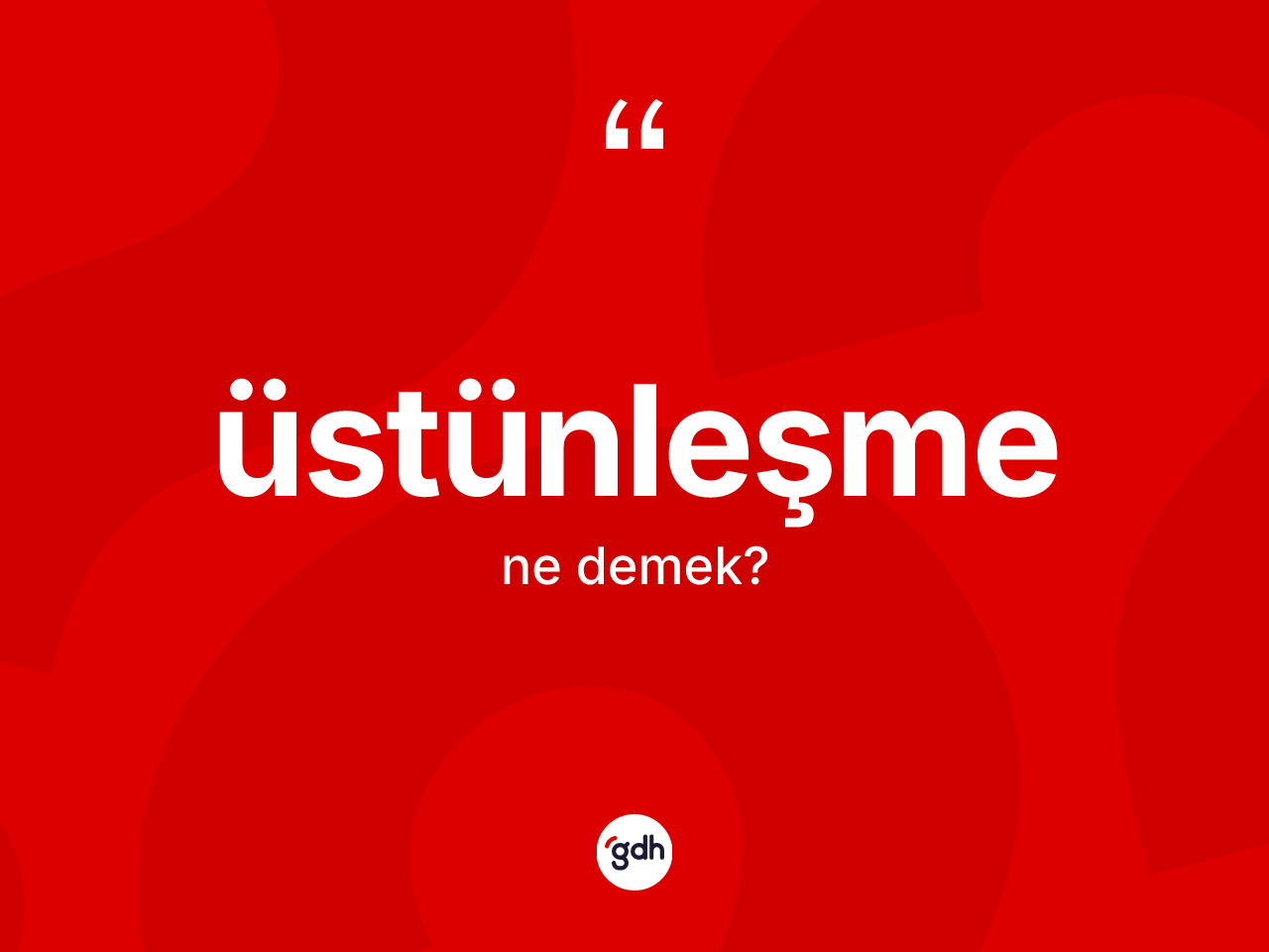 Üstünleşme nedir? Üstünleşmenin TDK'ya göre anlamı nedir?