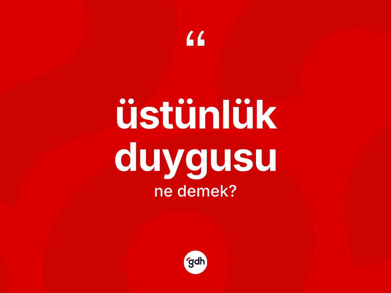 Üstünlük duygusu kelimesinin tanımı nedir? Üstünlük duygusu kelimesinin kaç farklı anlamı var?