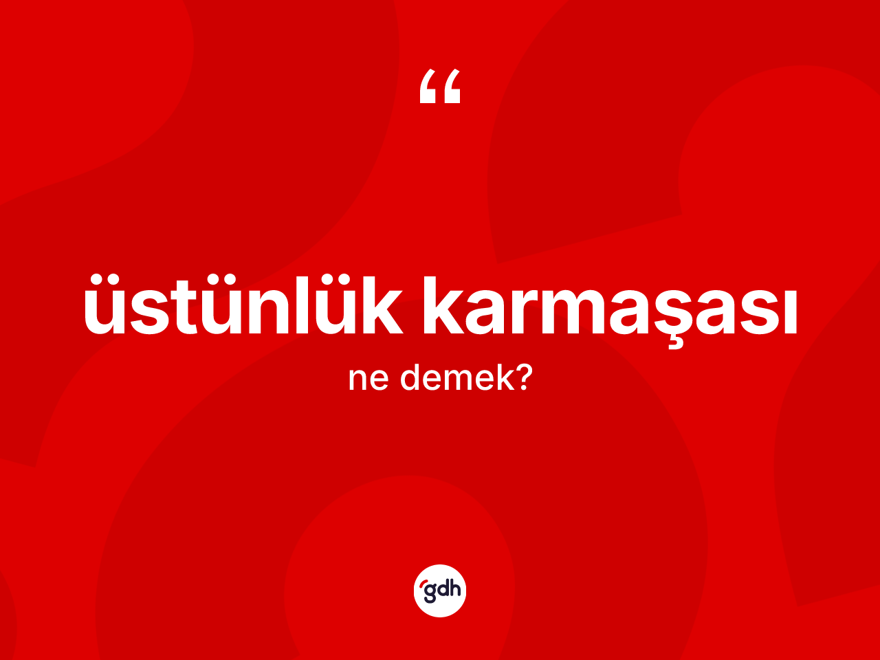 Üstünlük karmaşası kelimesinin anlamı nedir? Üstünlük karmaşası kelimesinin TDK'ya göre açıklaması nedir?