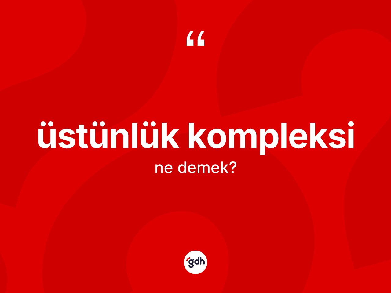 Üstünlük kompleksi kelimesinin sözlükteki tanımı nedir? Üstünlük kompleksinin halk arasındaki kullanımı nasıldır?