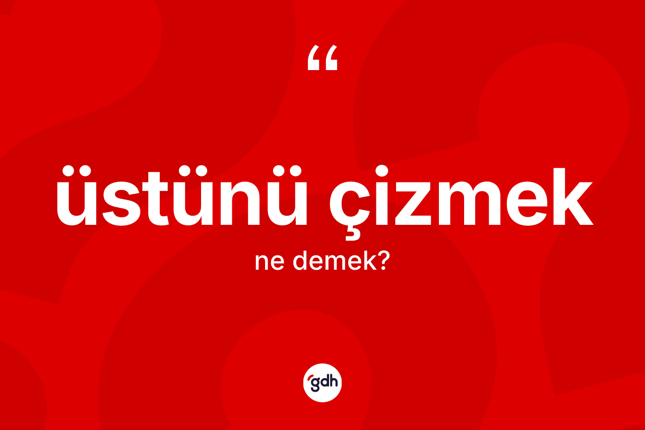 Üstünü çizmek ifadesinin anlamı nedir? Üstünü çizmek ifadesi hangi durumlarda kullanılır