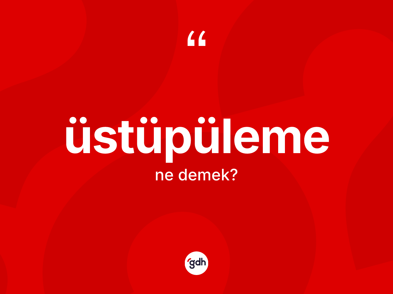 Üstüpüleme kelimesi ne anlama gelir? Üstüpüleme kelimesinin kaç farklı anlamı var?