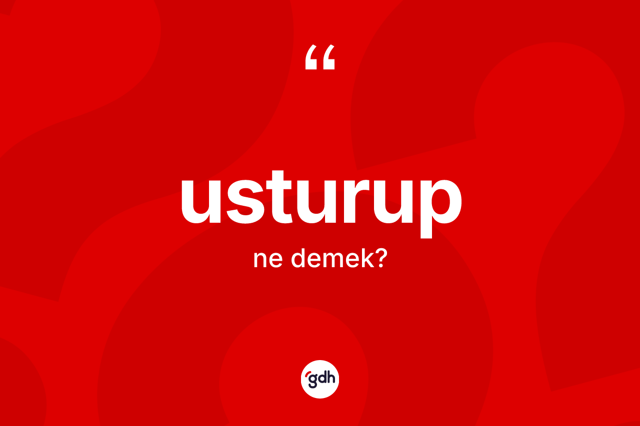 Usturup kelimesi ne anlama gelir? Usturubun kısaca tanımı nedir?