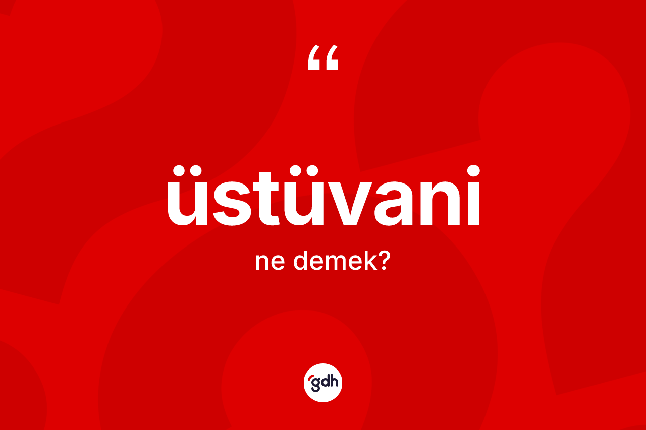 Üstüvani kelimesi ne demek? Üstüvaninin halk arasındaki kullanımı nasıldır?