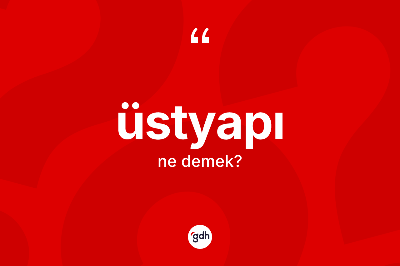 Üstyapı nedir? Üstyapı kelimesinin kaç farklı anlamı var?