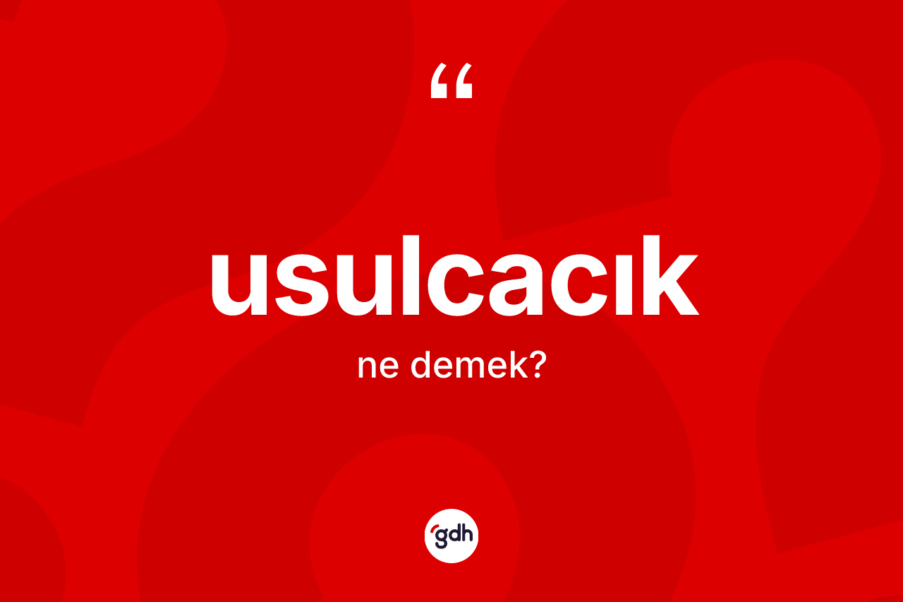 Usulcacık kelimesi nedir? Usulcacık kelimesinin TDK'ya göre açıklaması nedir?